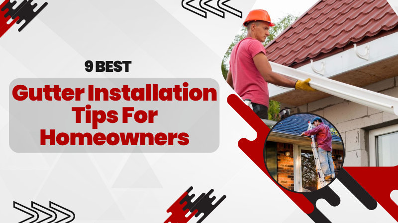 9 Best Gutter Installation Tips For Homeowners