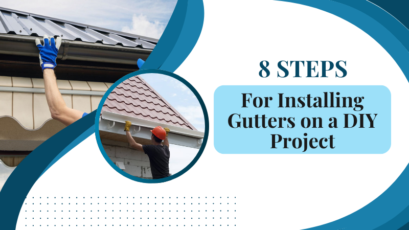 8 Steps for Installing Gutters on a DIY Project